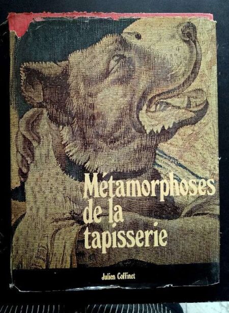 Metamorphoses de la tapisserie. Texte et iconographie de Julien Coffinet.