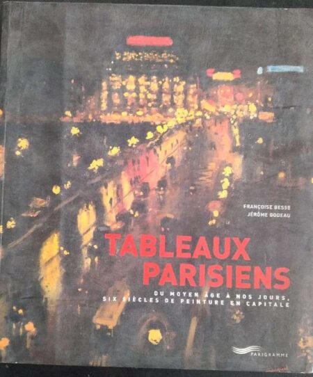 Tableaux parisiens - du moyen-age a nos jours, six siecles de peinture en capitale