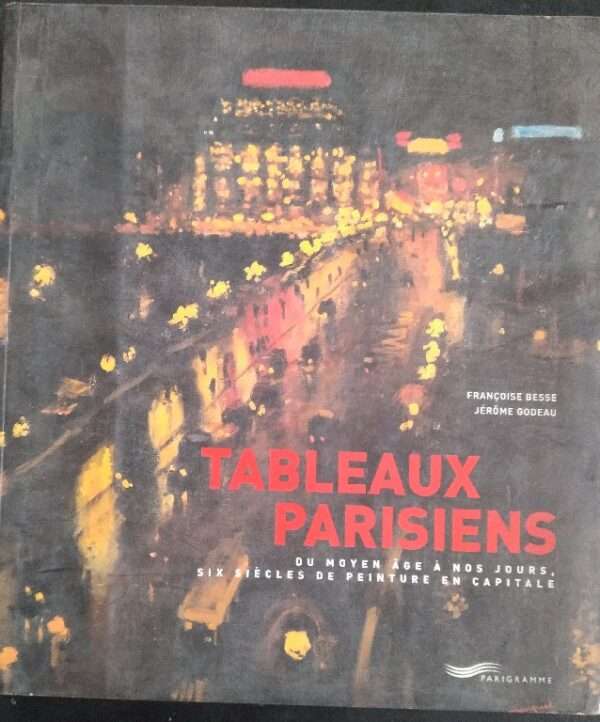 Tableaux parisiens - du moyen-age a nos jours, six siecles de peinture en capitale