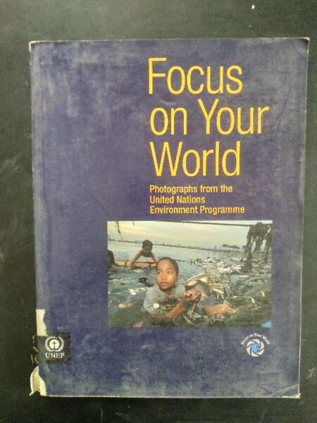 Focus on Your World Photographs from the United Nations Enviroments Programme