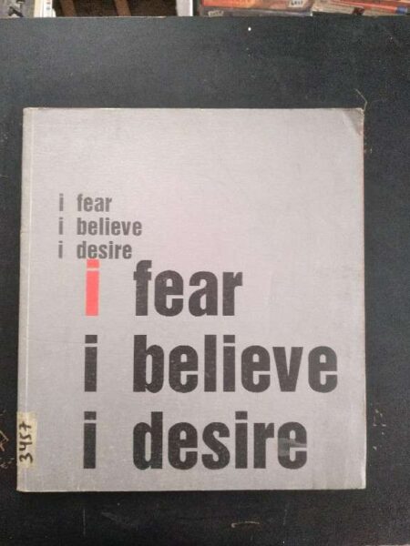I Fear I Belive I Desire