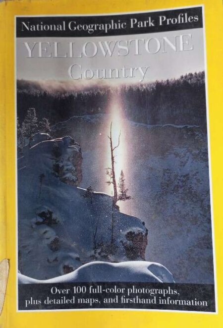 National Geographic Park Profile Yellowstone Country Over 100 Full Color Photographs, Plus Detailed Maps, And Firsthand Information