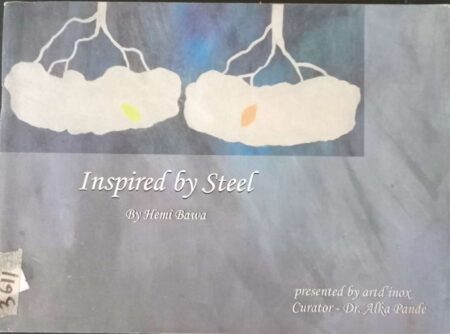 Inspired By Steel By Hemi Bawa Presented By Artd' Inox Curator-Dr. Alka Pande