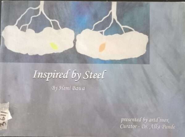 Inspired By Steel By Hemi Bawa Presented By Artd' Inox Curator-Dr. Alka Pande