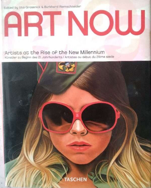 Art Now Edited By Uta Grosenick & Burkhard Riemschneider Artist At the Rise of The New Millennium Kunstler zu Beginn des 21. Jahrhubderts/Artistes au Debut Du 21eme siecle