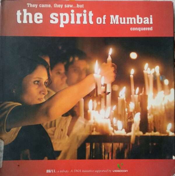 They Came, They Saw…But The Spirit of Mumbai Conquered 26/11, A Tribute. A DNA Initiative Supported By Videocon