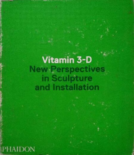 Vitamin 3-D: New Perspectives in Sculpture and Installation