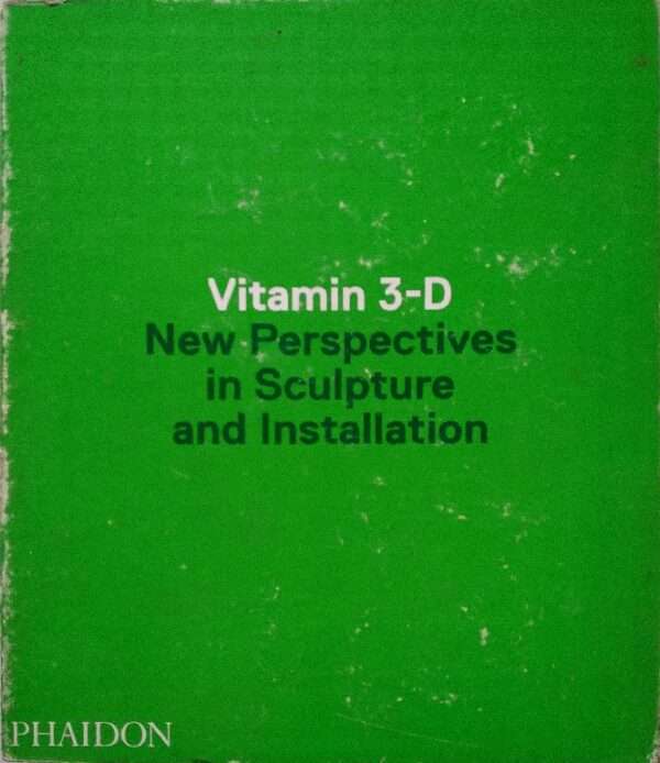 Vitamin 3-D: New Perspectives in Sculpture and Installation