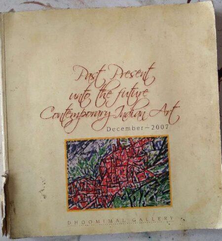 Past present unto the future contemporary indian art dec. 2007, dhoomimal gallery