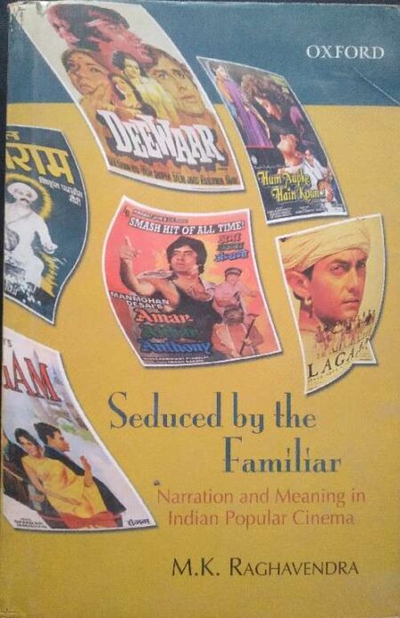 Seduced By the Familiar Narration And Meaning In Indian Popular Cinema M.K. Raghavendra