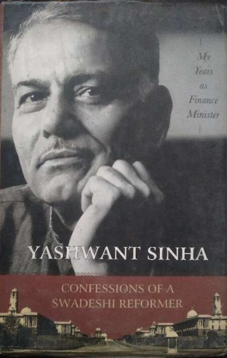 Yashwant Sinha Confessions of A Swadeshi Reformer