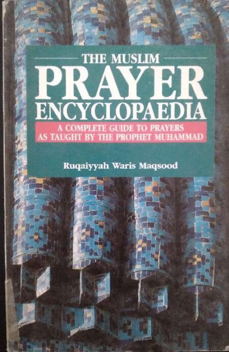 The Muslim Prayer Encyclopedia A Complete Guide To Prayers As Taught By The Prophet Muhammad