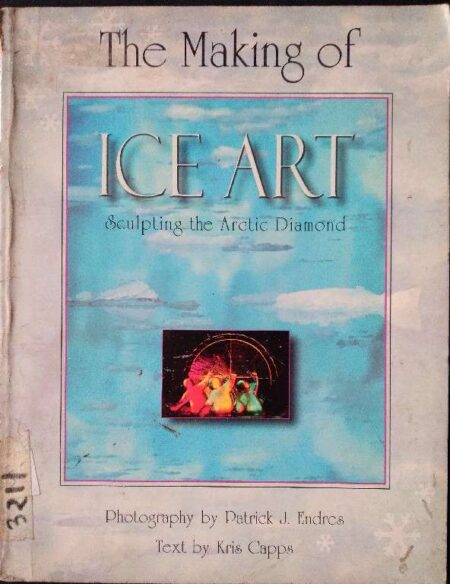The Making of Ice Art Sculpture The Arctic Diamond Photography By Patrick J Endres Text By Kris Capps