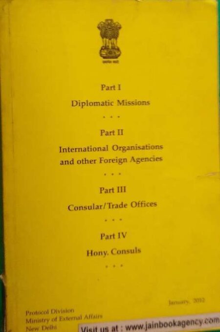 Part I Diplomatic Missions, Part II International Organizations And Other Foreign Agencies, Part III Consular/Trad Offices, Part IV Hony Consuls Protocol Division Ministry of External Affairs New Delhi January, 2012