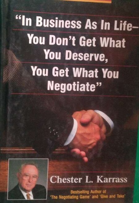 "In Business As in Life You Don't Get What You Deserve, You Get What You Negotiate"