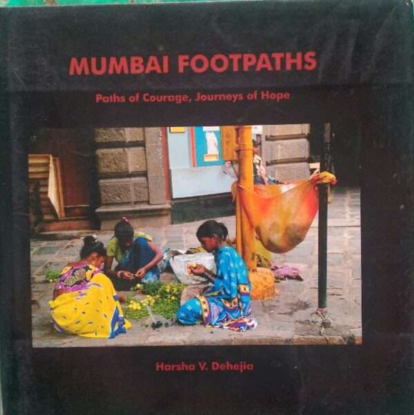 Mumbai Footpaths Paths of Courage, Jouneys of Hope Harsha V. Dehejia