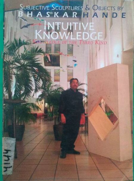 Subjective Sculpturers& Objects By Bhasakar Hande Intuitive Knowledge of he Third Kind