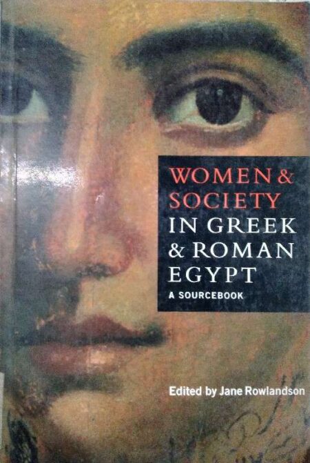 Woman & Society In Greek & Roman & Roman Egypt A Sourcebook Edited By Jane Rowlandson