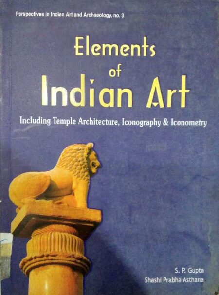 Elements of Indian Art Including Temple Architecture, Iconography & Iconometry