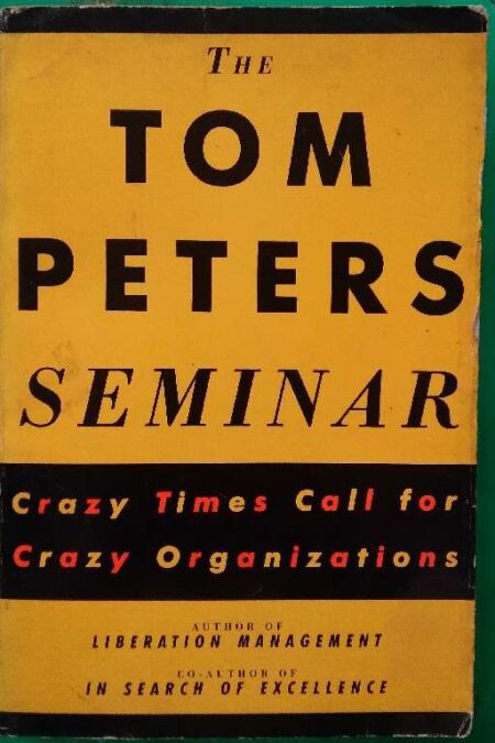 The Tom Peters Seminar, Crazy times call for crazy organizations