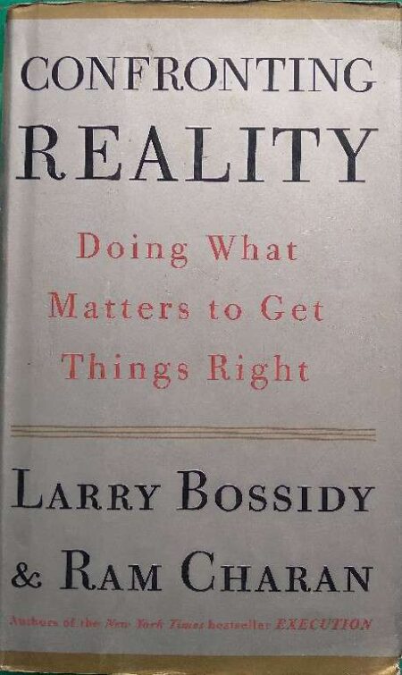 Confronting Reality Doing What Matters TO Get Things Right Larry Bossidy & Ram Charan Authors of The New Yoirk Times Bestseller Execution
