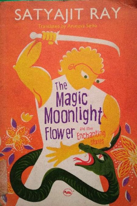 The Magic Moonlight Flower And Other Enchantung Stories Satyajit Ray Translated By Arunava Sinha