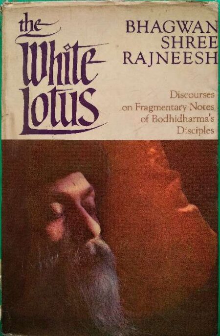 The White Lotus Bhagwan Shree Rajneesh Discourses On Frangmentar Notes of Bodhudharma's Disciple