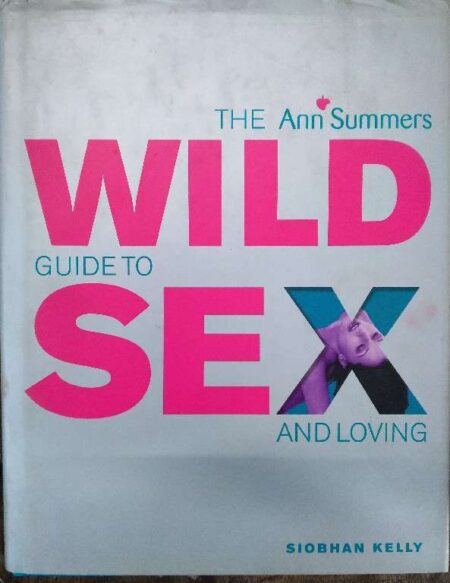 The Ann Summers Wild guide to sex and loving Siobhen Kelly