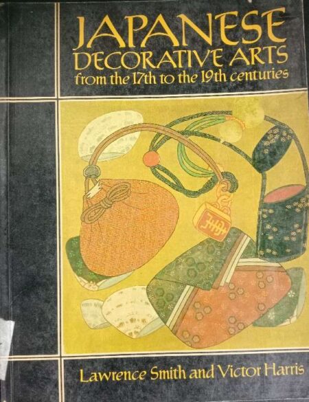 JAPANESE DECORATIVE ARTS FROM THE 17TH TO THE 19TH CENTURIES LAWRENCE SMITH AND VICTOR HARRIS