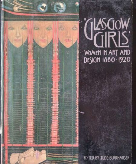 Glasgow girls, women in art and design 1880 - 1920 edited by Jude Burkhauser