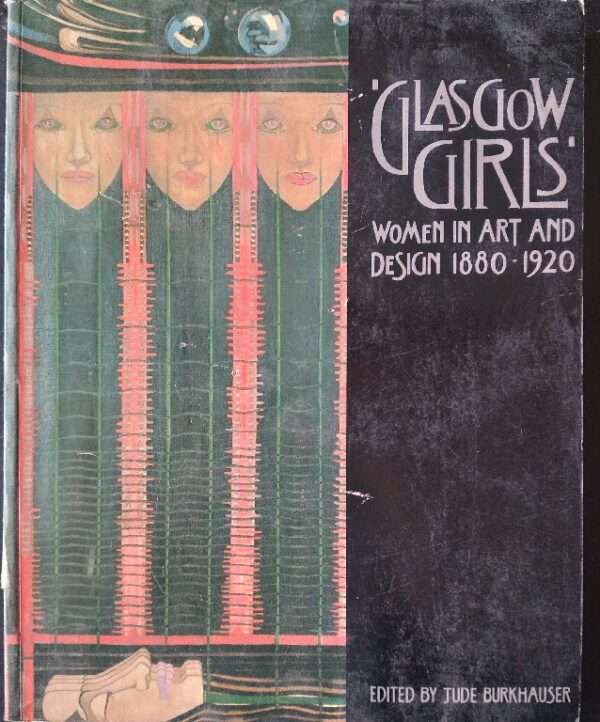 Glasgow girls, women in art and design 1880 - 1920 edited by Jude Burkhauser