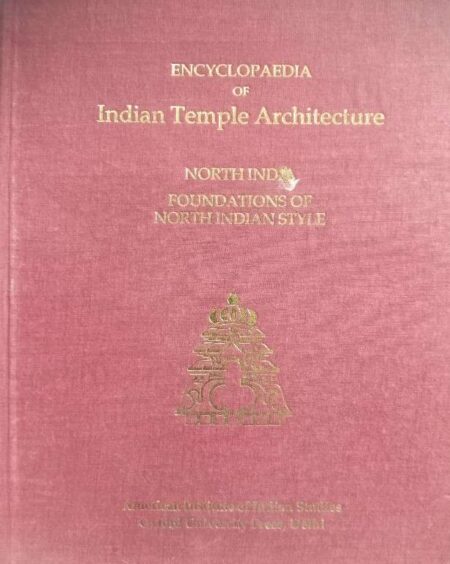 ENCYCLOPEDIA OF INDIAN TEMPLE ARCHITECTURE NORTH INDIA FOUNDATIONS OF NORTH INDIAN STYLE AMERICAN INSTITUTE OF INDIAN STUDIES OXFORD UNIVERSITY PRESS, DELHI