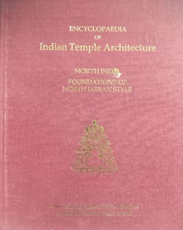 ENCYCLOPEDIA OF INDIAN TEMPLE ARCHITECTURE NORTH INDIA FOUNDATIONS OF NORTH INDIAN STYLE AMERICAN INSTITUTE OF INDIAN STUDIES OXFORD UNIVERSITY PRESS, DELHI