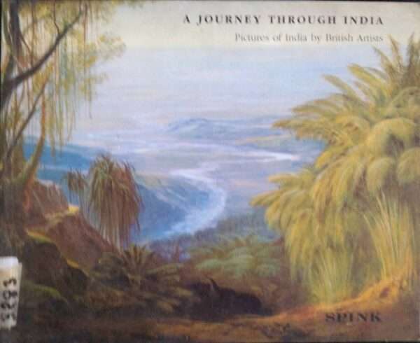 A JOURNEY THROUGH INDIA PICTURES OF INDIA BY BRITISH ARTISTS 9OCT 1 NOV 1996