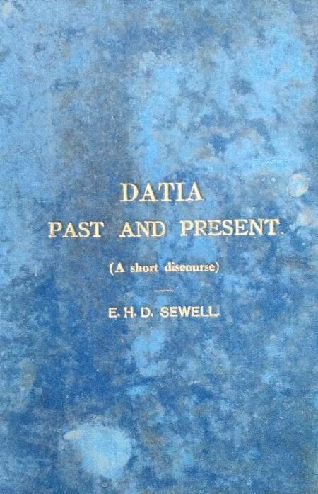 Datia Past And Presemt (A Short Discourse) E.H.D. Sewell