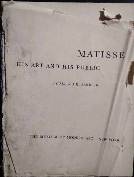 MATISSE HIS ART AND HIS PUBLIC BY ALFRER H.BARR, JR.THE MUSEUM OF MODERN ART NEW YORK NOVEMBER 1951