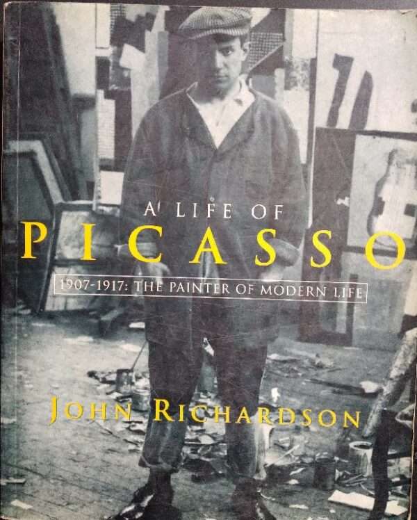 A LIFE OF PICASSO VOLUME 2 1907-1971: THE PAINTER OF MODERN LIFE BY JOHN RICHARDSON