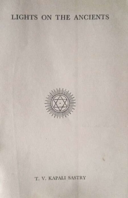 LIGHTS ON THE ANCIENTS BY T.V. KAPALI SASTRY FIRST PUBLISHED: 1954 REPRINTED: 1975