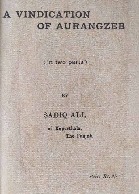 A VINDICATION OF AURANGZEB (IN TWO PARTS) BY SADIQ ALI FEBRUARY 1918