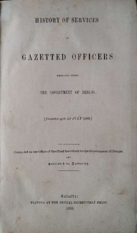 HISTORY OF SERVICES OF GAZETTED OFFICERS CORRECTED UP TO 1ST JULY 1888