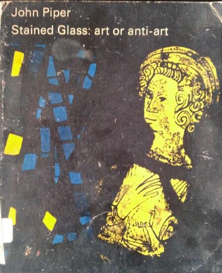 STAINED GLASS: ART OF ANTI ART BY JOHN PIPER